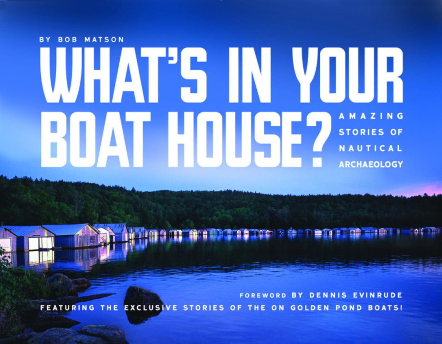 What's in Your Boathouse: Lost Boats, Found Boats, Old Boats, and New Boat Stories