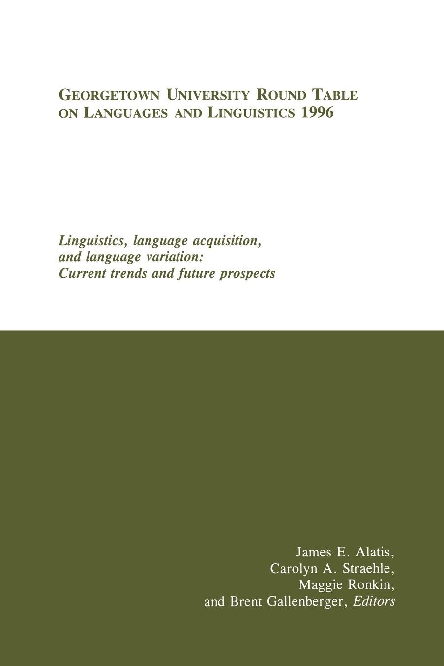 Georgetown University Round Table on Languages and Linguistics 1996: Linguistics, Language Acquisition, and Language Variation: Current Trends and Future Prospects