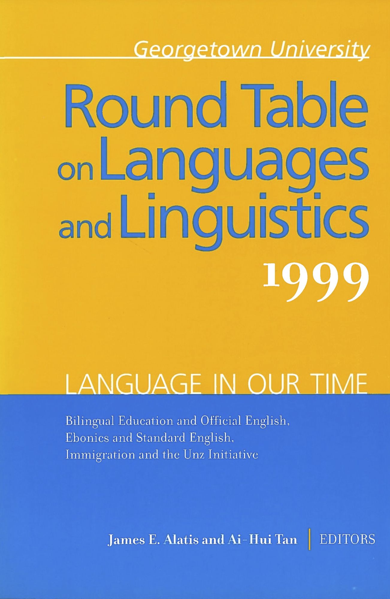 Georgetown University Round Table on Languages and Linguistics 1999: Language in Our Time - Bilingual Education and Official English, Ebonics and Standard English, Immigration and the Unz Initiative