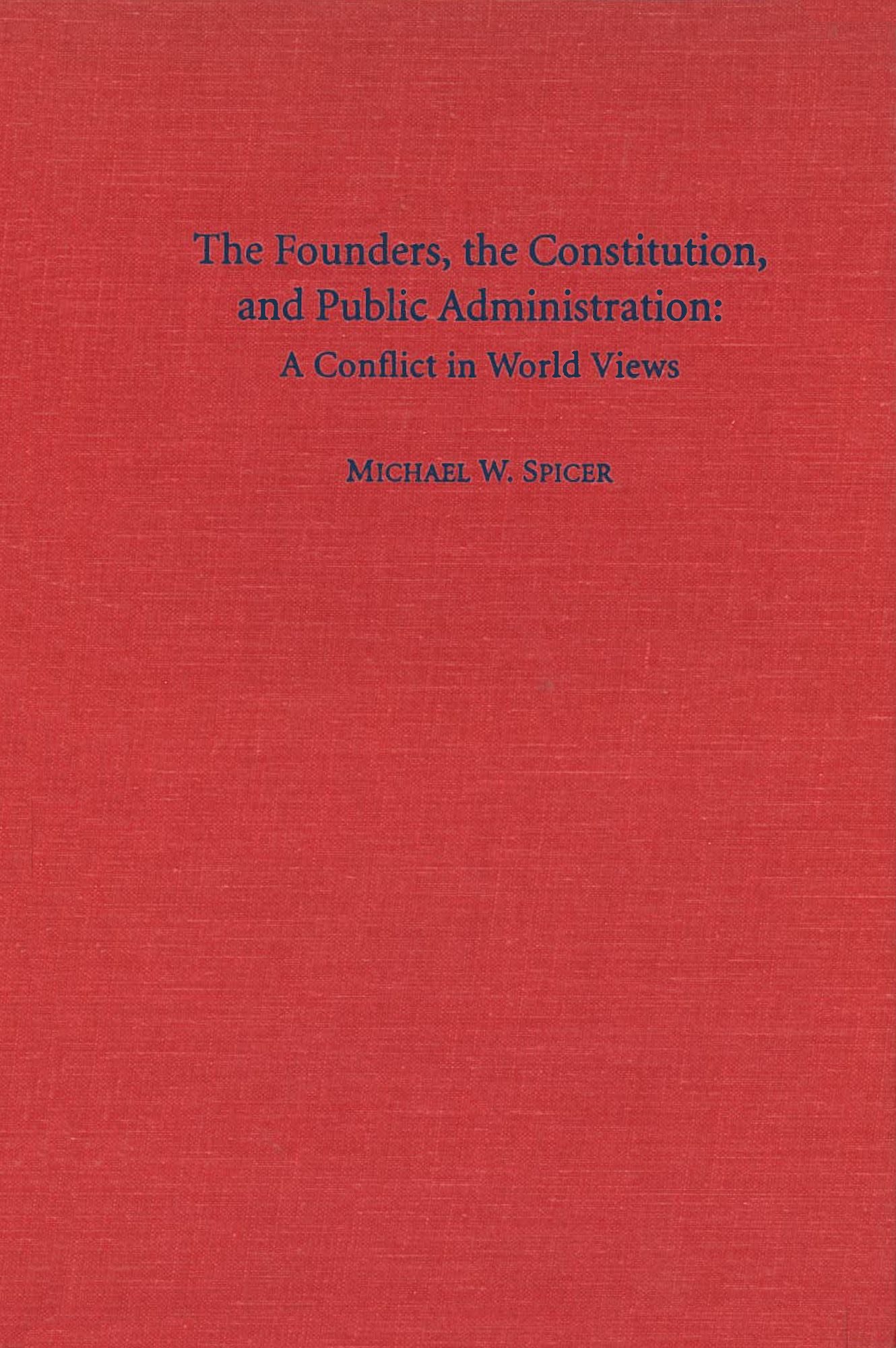 The Founders, the Constitution and Public Administration: A Conflict in World Views