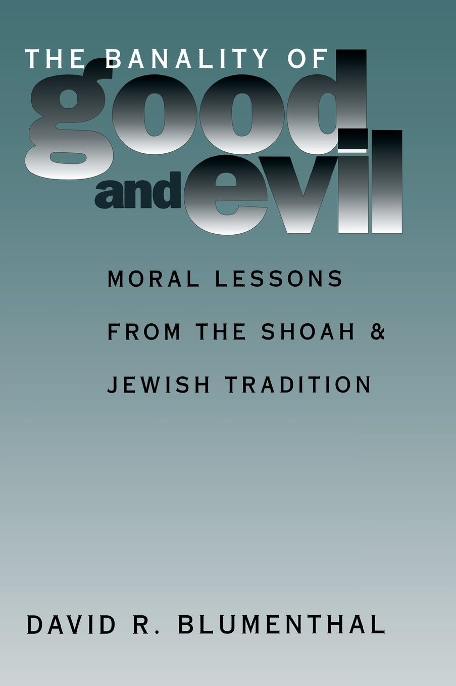 Banality of Good and Evil: Moral Lessons from the Shoah and Jewish Tradition