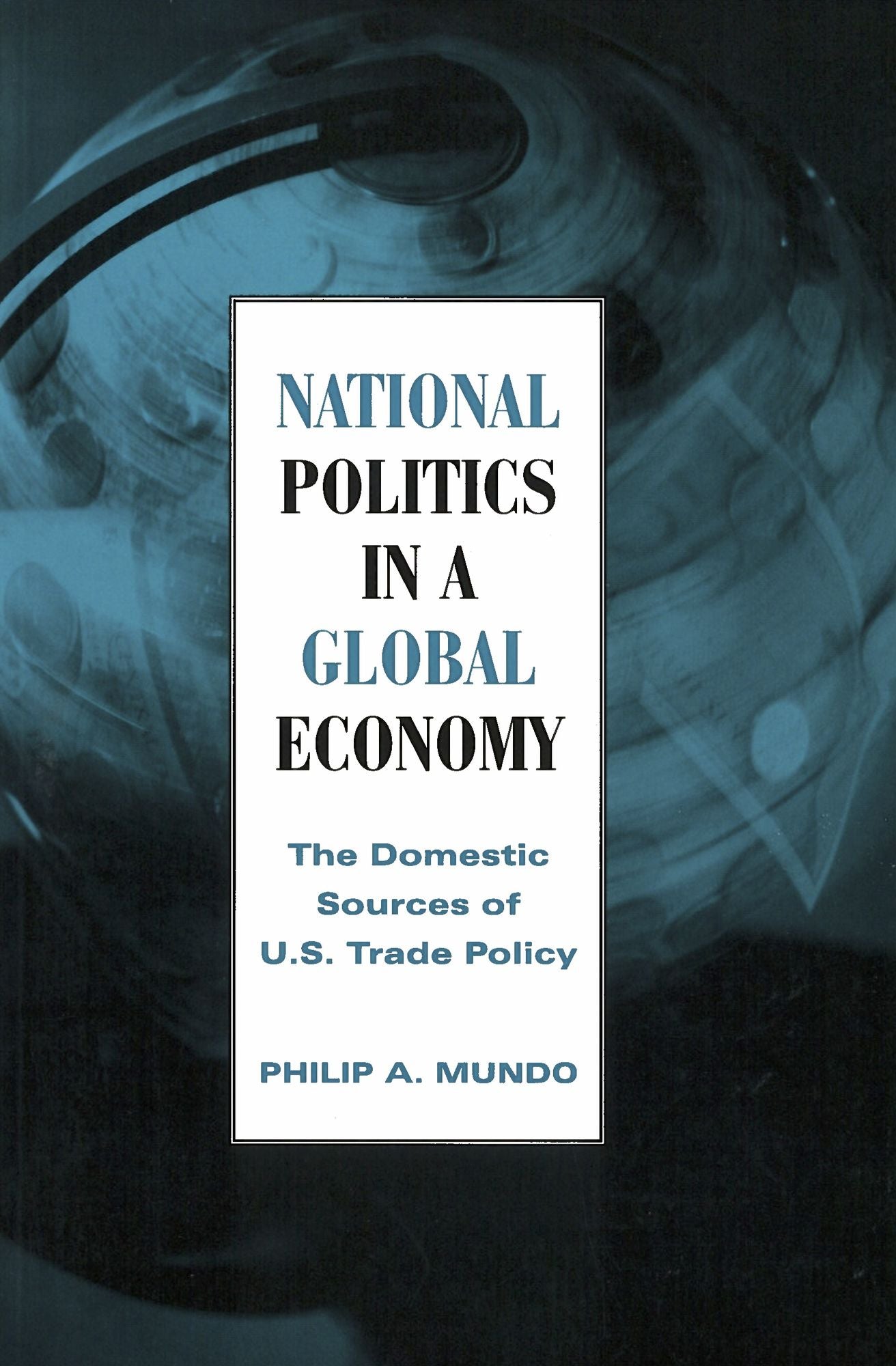 National Politics in a Global Economy: The Domestic Sources of U. S. Trade Policy
