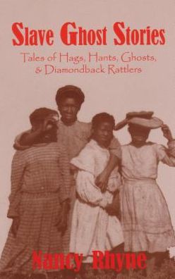 Slave Ghost Stories: Tales of Hags, Hants, Ghosts and Diamondback Rattlers