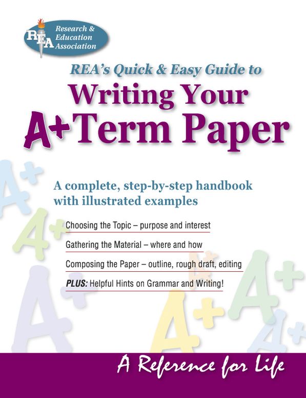 REA's Quick and Easy Guide to Writing Your A+ Term Paper