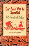 Don't Squat With Yer Spurs On!: A Cowboy's Guide to Life