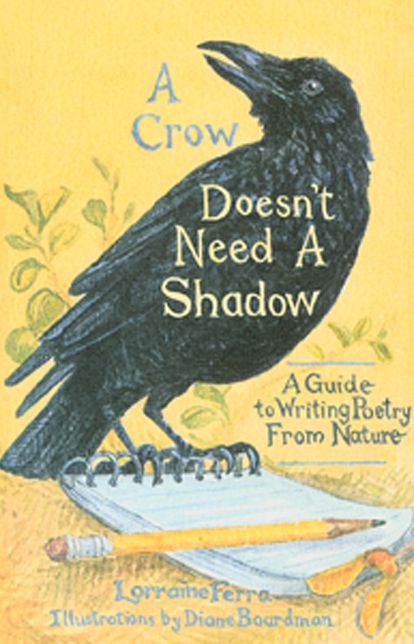 A Crow Doesn't Need A Shadow: A Guide to Writing Poetry from Nature
