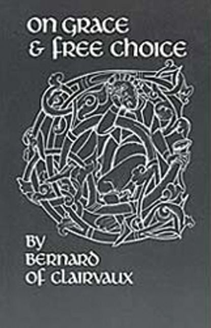 Bernard of Clairvaux: On Grace and Free Choice, in Praise of the New Knighthood