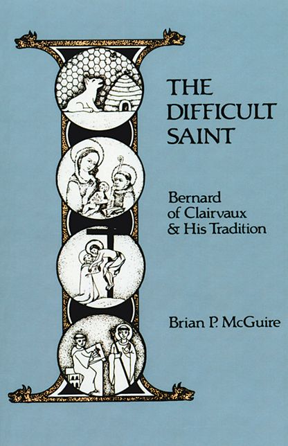 The Difficult Saint: Bernard of Clairvaux and His Tradition