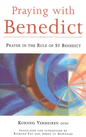 Praying With Benedict: Prayer in the Rule of St. Benedict