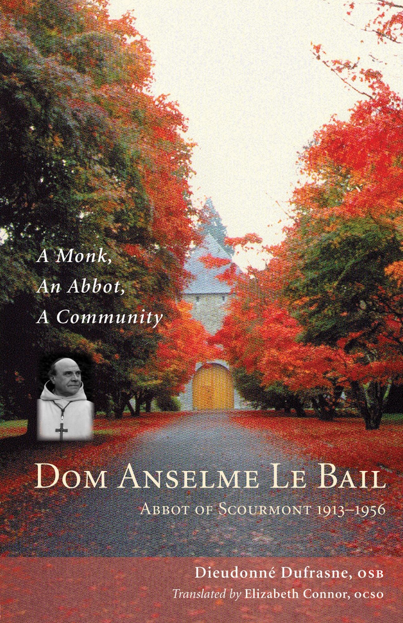 Dom Anselme Le Bail: Abbot of Scourmont 1913-1956: A monk, an abbot, a community