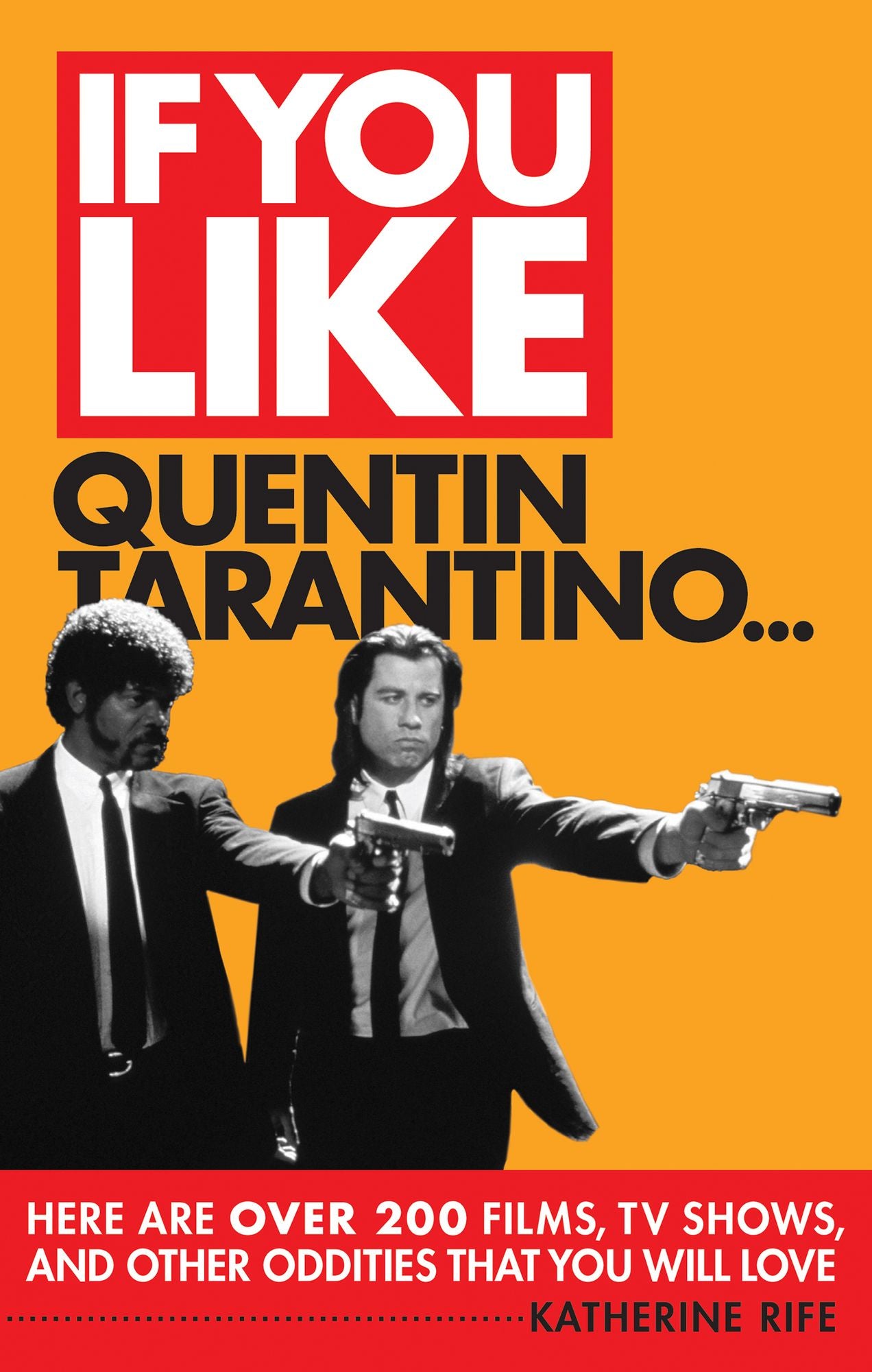 If You Like Quentin Tarantino...: Here Are Over 200 Films, TV Shows, and Other Oddities That You Will Love