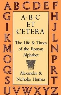 ABC Et-Cetera: The Life and Times of the Roman Alphabet