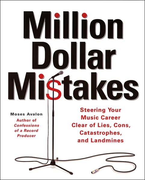 Million-Dollar Mistakes: Steering Your Music Career Clear of Lies, Cons, Catastrophes, and Landmines