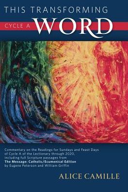 This Transforming Word, Cycle A: Commentary on the Readings for Sundays and Feast Days of Cycle A of the Lectionary Through 2020, Including Full Script Passages from The Message: Catholic/Ecumenical Edition