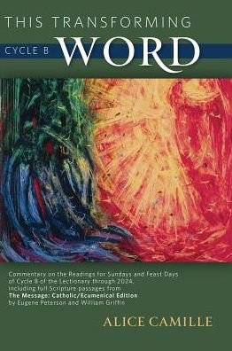 This Transforming Word: Cycle B: Commentary on the Readings for Sundays and Feast Days of Cycle B of the Lectionary Through 2024, Including Full Scrip