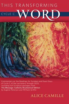 This Transforming Word: Cycle C: Commentary on the Readings for Sundays and Feast Days of Cycle C of the Lectionary Through 2025, Including Full Scrip