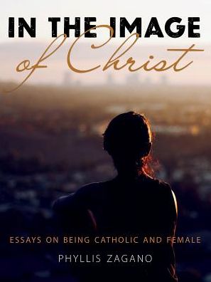 In the Image of Christ: Essays on Being Catholic and Female