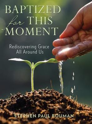 Baptized for This Moment: Rediscovering Grace All Around Us