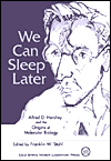 We Can Sleep Later: Alfred D. Hershey and the Origins of Molecular Biology