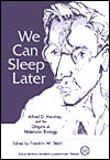 We Can Sleep Later: Alfred D. Hershey and the Origins of Molecular Biology