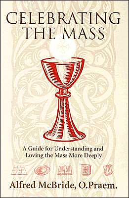 Celebrating Mass; A Guide for Understanding and Loving the Mass More Deeply