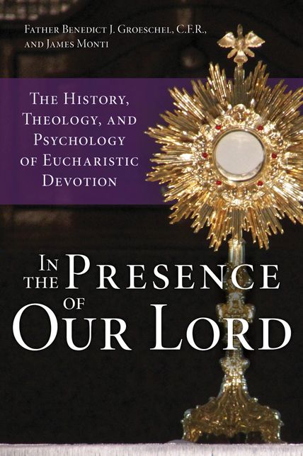 In the Presence of Our Lord: The History, Theology, and Psychology of Eucharistic Devotion