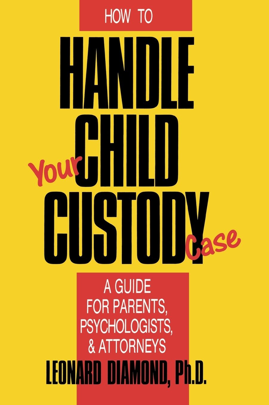 How to Handle Your Child Custody Case: A Guide for Parents, Psychologists and Attorneys