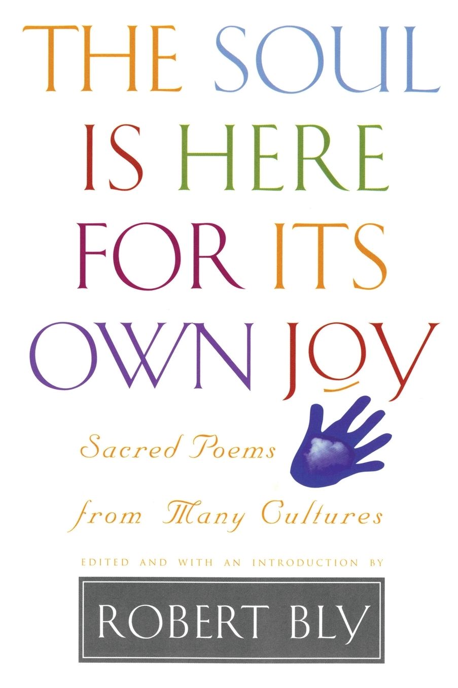 Soul Is Here for Its Own Joy: Sacred Poems From Many Cultures