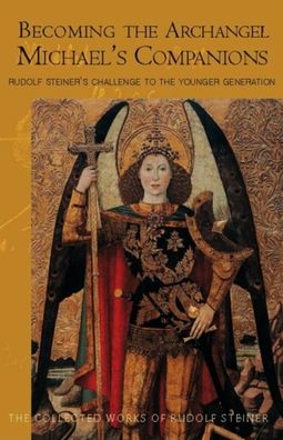 Becoming the Archangel Michael's Companions: Rudolf Steiner's Challenge to the Younger Generation