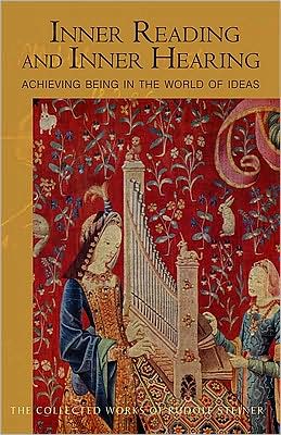Inner Reading and Inner Hearing: And, How to Achieve Existence in the World of Ideas: Two Lecture Cycles, Followed by Two Christmas Lectures, Dornach, October 3-7 and December 12-20, 1914 and Basel, December 27, 1914