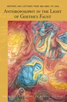 Anthroposophy in the Light of Goethe's Faust: Writings and Lectures from Mid-1890s to 1916 (Cw 272)