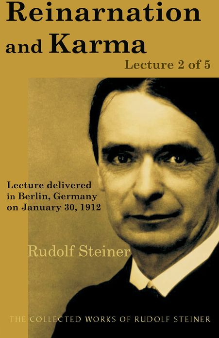 Reincarnation and Karma: Lecture 2 of 5: Lecture delivered in Berlin, Germany on January 30, 1912; from The Collected Works of Rudolf Steiner