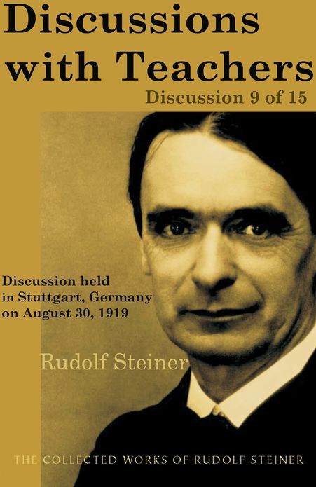 Discussions with Teachers: Discussion 9 of 15: Discussion held in Stuttgart, Germany on August 30, 1919; from The Collected Works of Rudolf Steiner