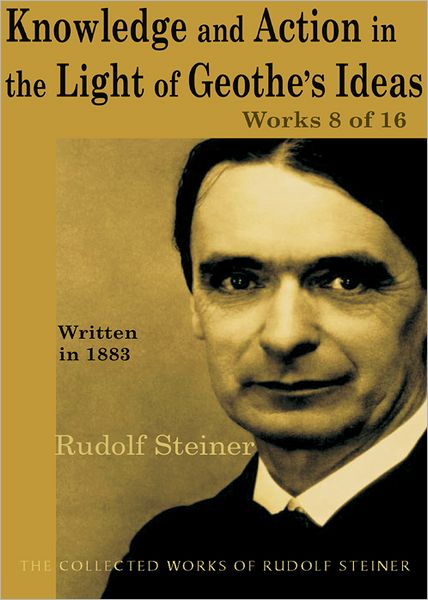Knowledge and Action in the Light of Goethe's Ideas: Works 8 of 16