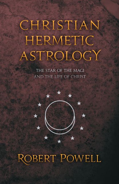 Christian Hermetic Astrology: The Star of the Magi and the Life of Christ