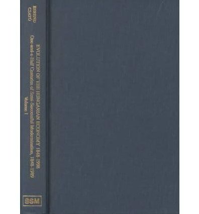 Evolution of the Hungarian Economy, 1848-1998: Volume I: One-and-a-Half Centuries of Semi-Successful Modernization, 1848-1989