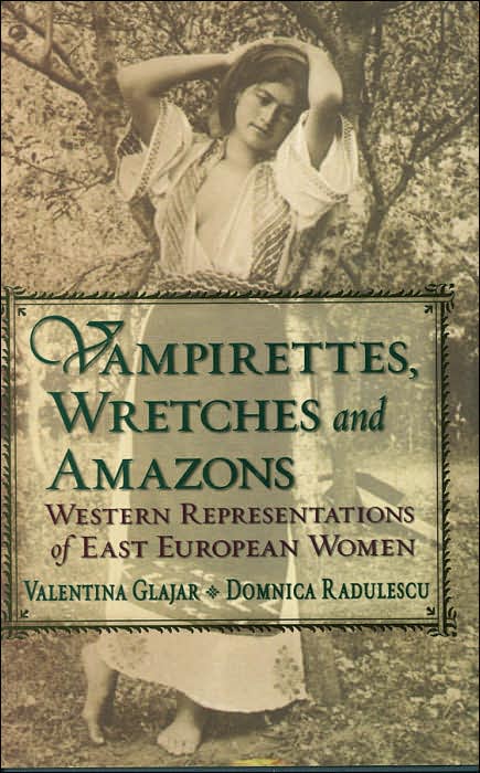 Vampirettes, Wretches, and Amazons: Western Representations of East European Women