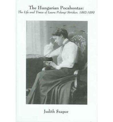 The Hungarian Pocahontas: The Life and Times of Laura Polanyi Stricker, 1882-1959