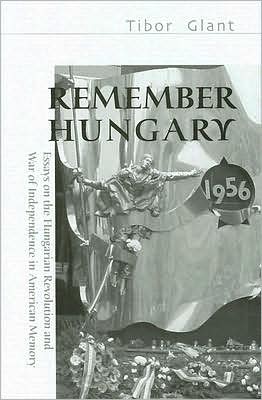 Remember Hungary in 1956: Essays on the Hungarian Revolution and Wars of Independence in American Memory