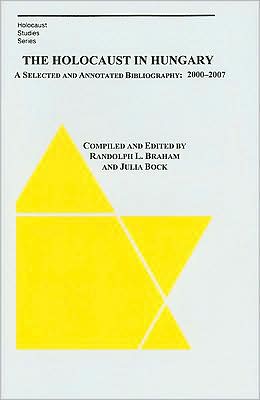The Holocaust in Hungary: A Selected and Compiled Bibliography: 2000-2007