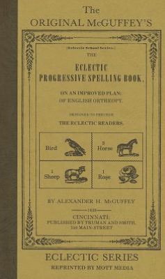 The Eclectic Progressive Spelling Book: On an Improved Plan: of English Ortheopy (The Original McGuffey's Eclectic Series)
