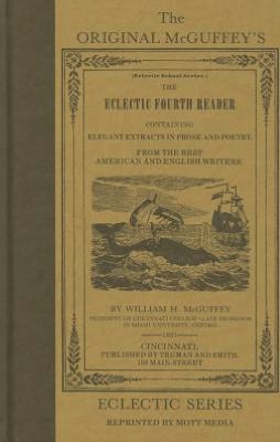 The Eclectic Fourth Reader: Containing Elegant Extracts in Prose and Poetry, From the Best American and English Writers (The Original McGuffey's Eclectic Series)