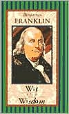 Benjamin Franklin Wit and Wisdom
