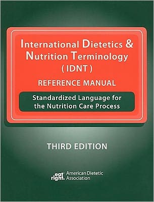 International Dietetics & Nutrition Terminology (IDNT) Reference Manual: Standardized Language for the Nutrition Care Process: