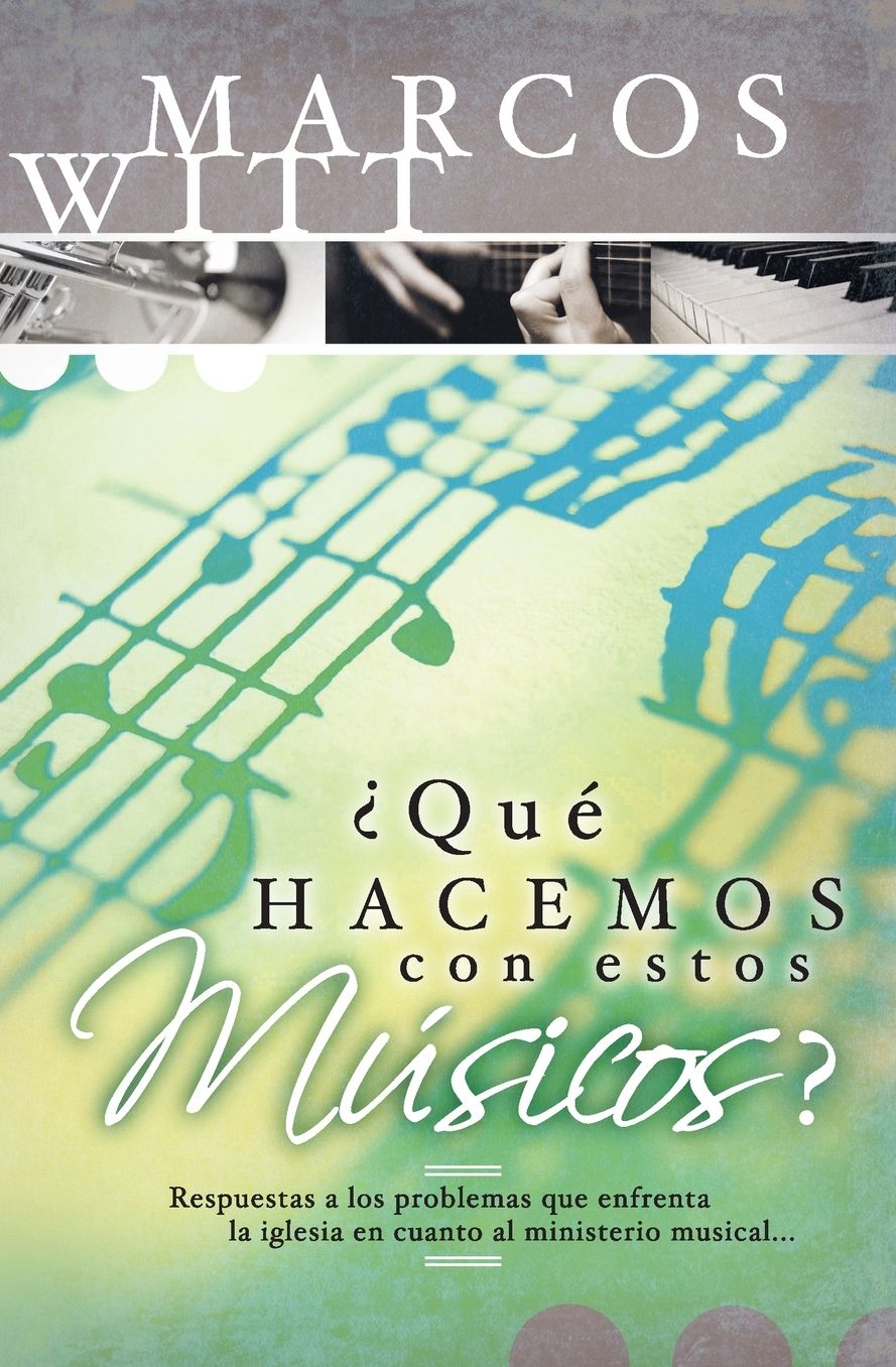 ¿Qué hacemos con estos músicos?: Respuestas a los problemas que enfrenta la iglesia en cuanto al ministerio musical