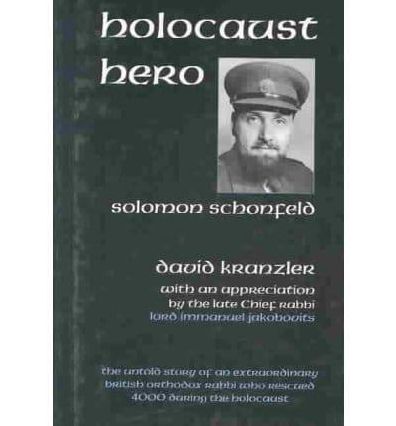 Holocaust Hero: The Untold Story and Vignettes of Solomon Schonfeld, an Extraodinary British Orthodox Rabbi Who Rescued Four Thousand during the Holocaust