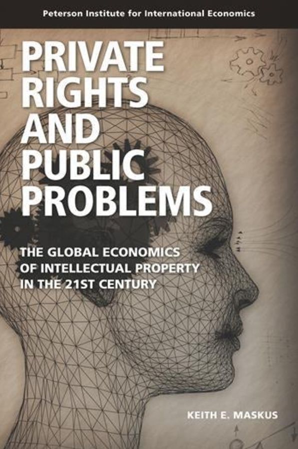 Private Rights and Public Problems: The Global Economics of Intellectual Property in the 21st Century