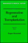 Regeneration and Transplantation (Resources in Medical History): Volume II, Part 2: Transplantation, with special reference to Explantation, Plant Grafting and Parabiosis