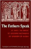 The Fathers Speak: St. Basil the Great, St. Gregory Nazianzus, St. Gregory of Nyssa