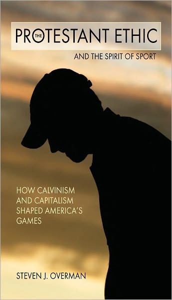 The Protestant Ethic and the Spirit of Sport: How Calvinism and Capitalism Shaped America's Games